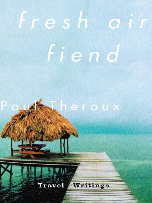 Title details for Fresh Air Fiend by Paul Theroux - Available
